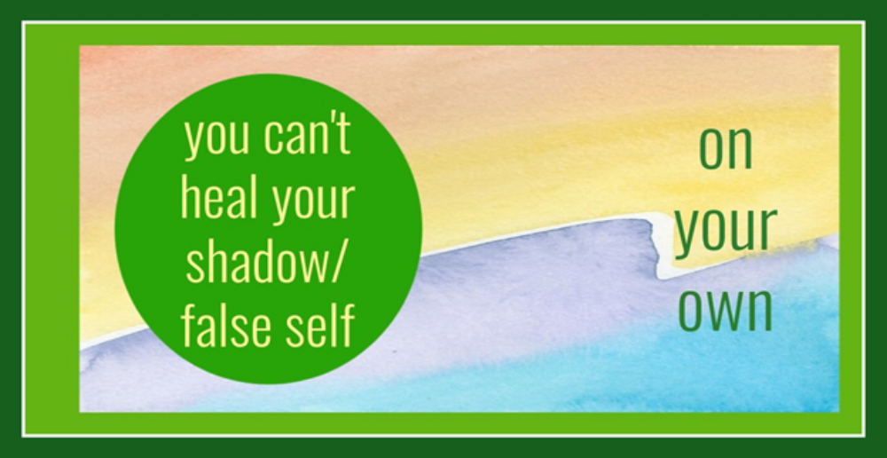 You Can’t Heal your Shadow/False Self on Your Own 